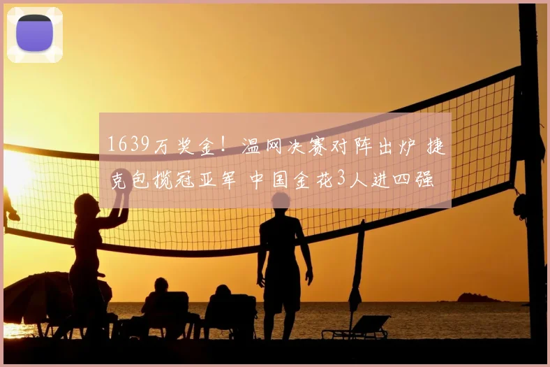 1639万奖金！温网决赛对阵出炉 捷克包揽冠亚军 中国金花3人进四强