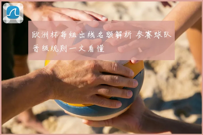 欧洲杯每组出线名额解析 参赛球队晋级规则一文看懂