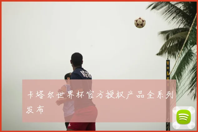 卡塔尔世界杯官方授权产品全系列发布