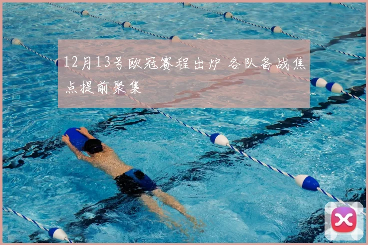 12月13号欧冠赛程出炉 各队备战焦点提前聚集