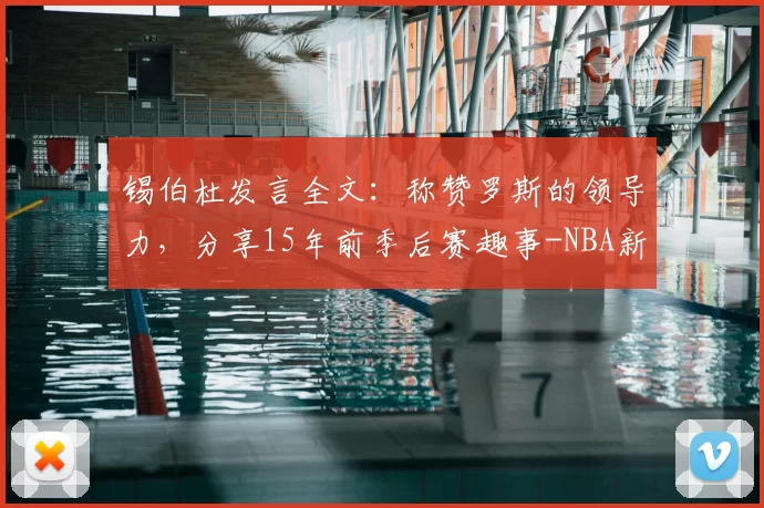 锡伯杜发言全文：称赞罗斯的领导力，分享15年前季后赛趣事-NBA新闻