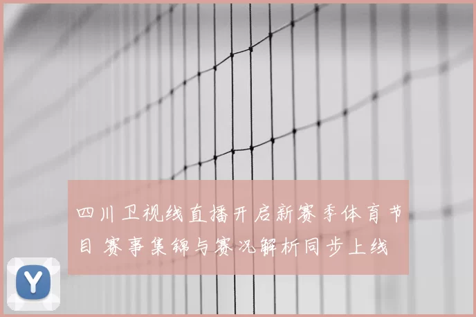 四川卫视线直播开启新赛季体育节目 赛事集锦与赛况解析同步上线