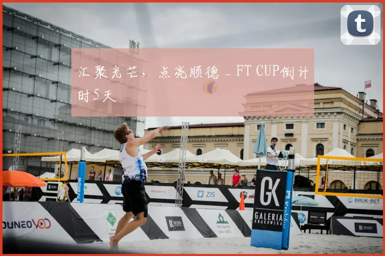 汇聚光芒，点亮顺德 _ FT CUP倒计时5天