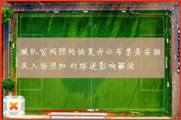 狼队官网预约恢复并公布票务安排及入场须知 对球迷影响解读